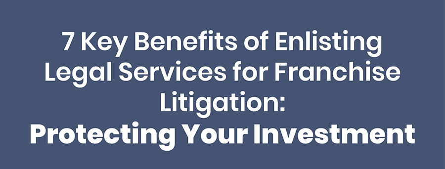 Benefits of Enlisting Legal Services for Franchise Litigation