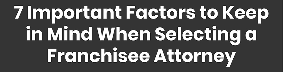 Factors to Keep in Mind When Selecting a Franchisee Attorney